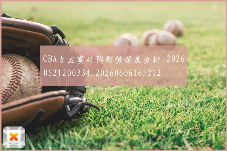 CBA季后赛对阵形势深度分析_20260521200334_20260606165212