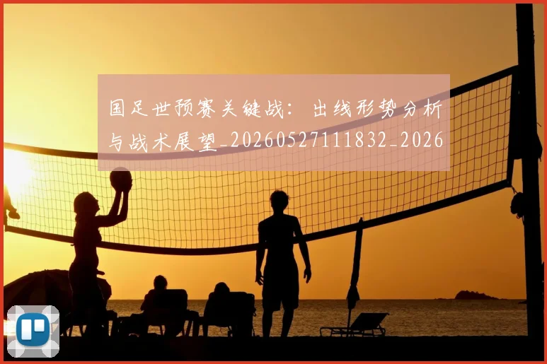 国足世预赛关键战：出线形势分析与战术展望_20260527111832_20260608142825